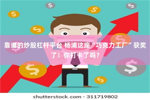 靠谱的炒股杠杆平台 杨浦这座“巧克力工厂”获奖了！你打卡了吗？