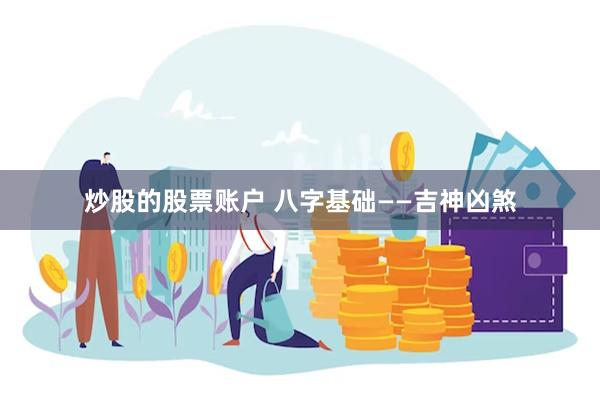 炒股的股票账户 八字基础——吉神凶煞